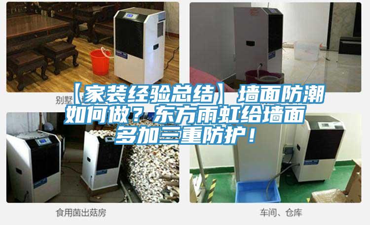 【家装经验总结】墙面防潮如何做？东方雨虹给墙面多加三重防护！
