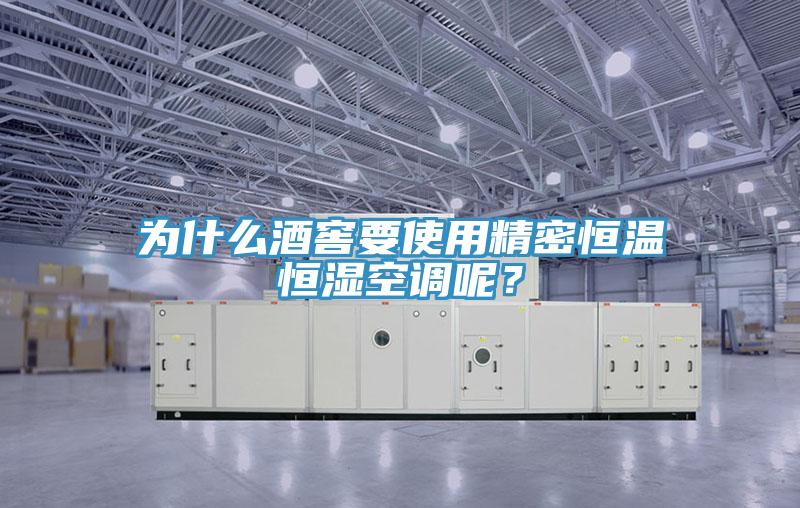 为什么酒窖要使用精密恒温恒湿空调呢？