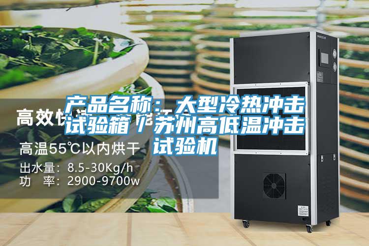 产品名称：大型冷热冲击试验箱／苏州高低温冲击试验机