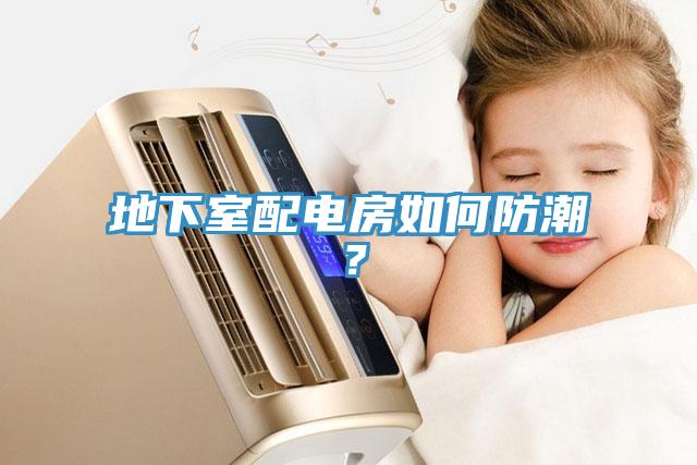 地下室配电房如何防潮？