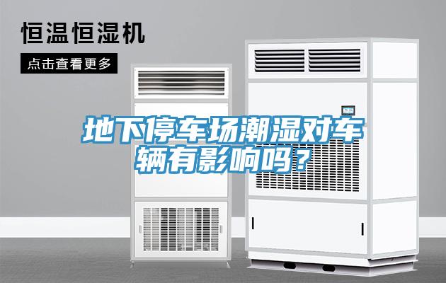地下停车场潮湿对车辆有影响吗？