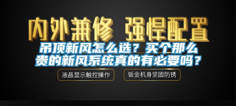吊顶新风怎么选？买个那么贵的新风系统真的有必要吗？