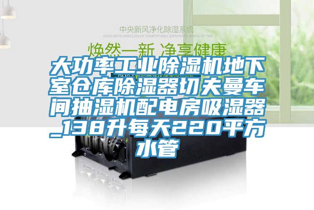 大功率工业猫咪成人官网地下室仓库除湿器切夫曼车间抽湿机配电房吸湿器_138升每天220平方水管