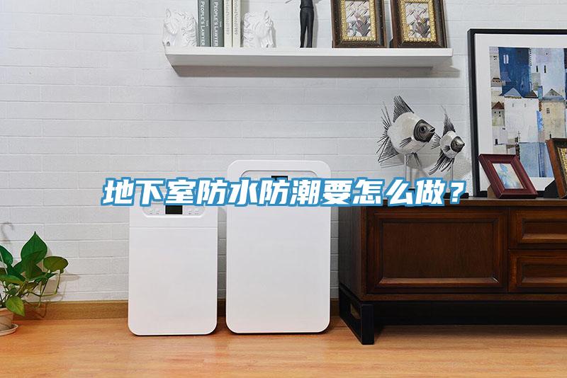 地下室防水防潮要怎么做？