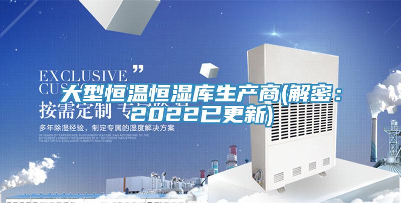 大型恒温恒湿库生产商(解密：2022已更新)