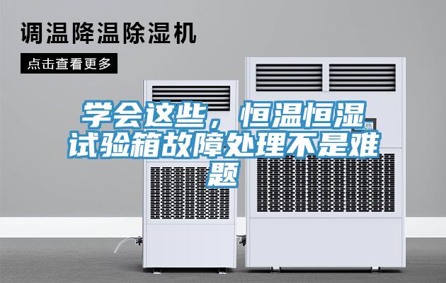 学会这些，恒温恒湿试验箱故障处理不是难题