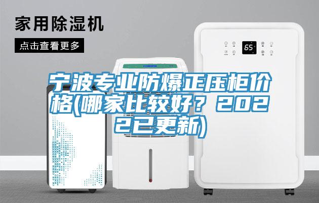 宁波专业防爆正压柜价格(哪家比较好？2022已更新)