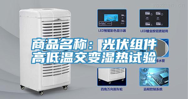 商品名称：光伏组件高低温交变湿热试验