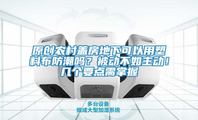 原创农村盖房地下可以用塑料布防潮吗？被动不如主动！几个要点需掌握