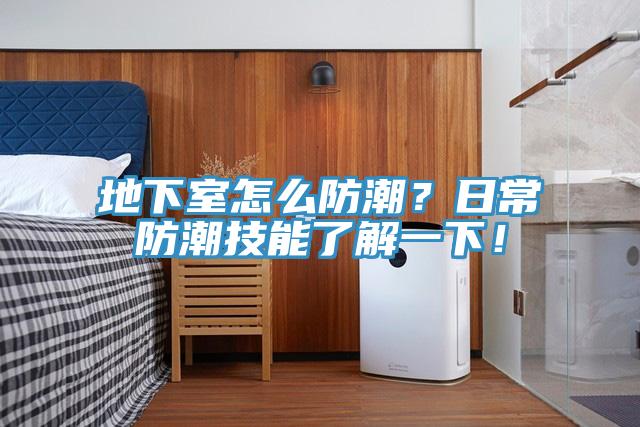 地下室怎么防潮？日常防潮技能了解一下！