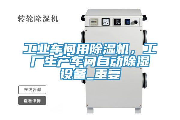 工业车间用猫咪成人官网，工厂生产车间自动除湿设备_重复