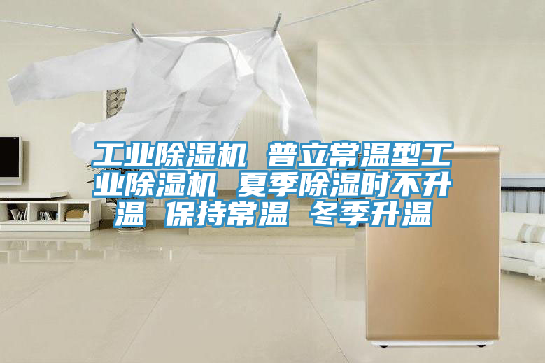 工业猫咪成人官网 普立常温型工业猫咪成人官网 夏季除湿时不升温 保持常温 冬季升温