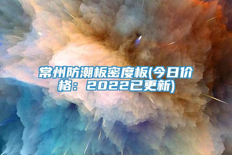 常州防潮板密度板(今日价格：2022已更新)