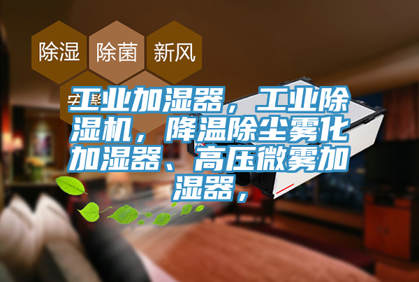 工业加湿器，工业猫咪成人官网，降温除尘雾化加湿器、高压微雾加湿器，