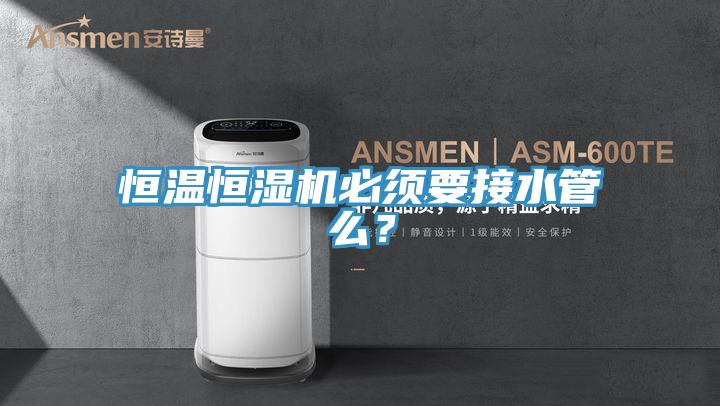 恒温恒湿机必须要接水管么？