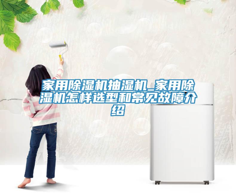 家用猫咪成人官网抽湿机_家用猫咪成人官网怎样选型和常见故障介绍
