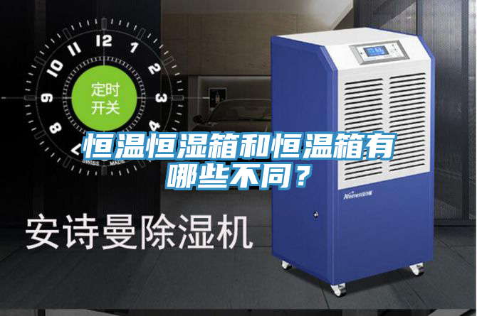 恒温恒湿箱和恒温箱有哪些不同？