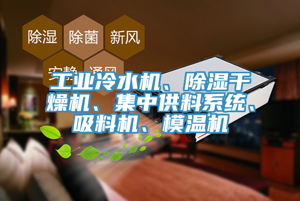 工业冷水机、除湿干燥机、集中供料系统、吸料机、模温机