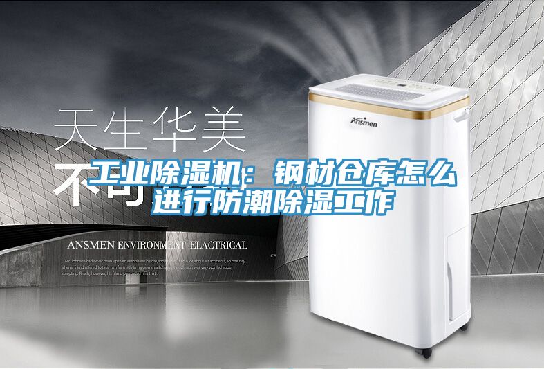 工业猫咪成人官网：钢材仓库怎么进行防潮除湿工作