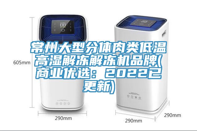 常州大型分体肉类低温高湿解冻解冻机品牌(商业优选：2022已更新)