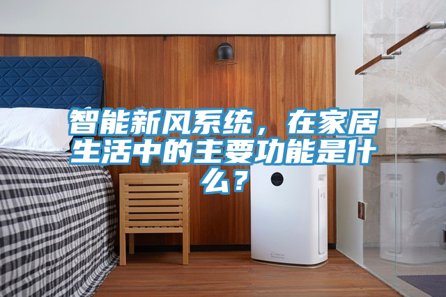 智能新风系统，在家居生活中的主要功能是什么？