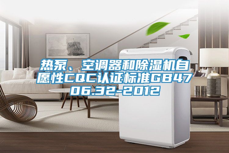 热泵、空调器和猫咪成人官网自愿性CQC认证标准GB4706.32-2012