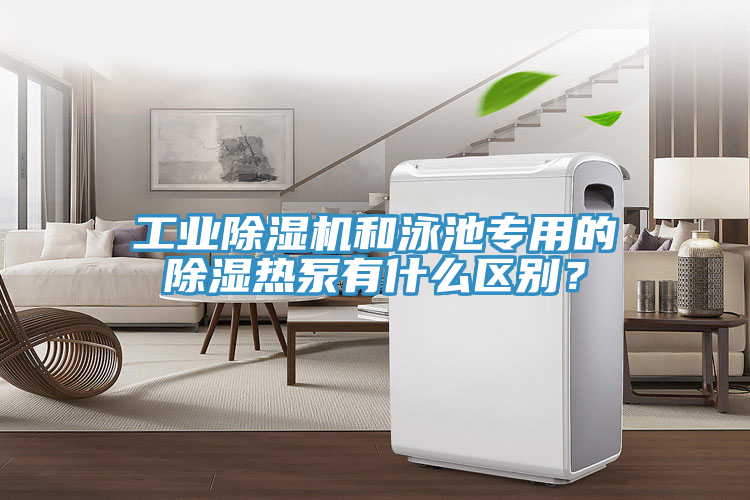 工业猫咪成人官网和泳池专用的除湿热泵有什么区别？