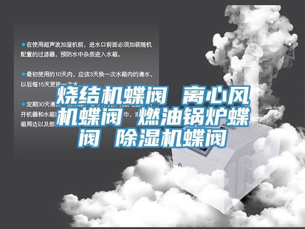 烧结机蝶阀 离心风机蝶阀 燃油锅炉蝶阀 猫咪成人官网蝶阀