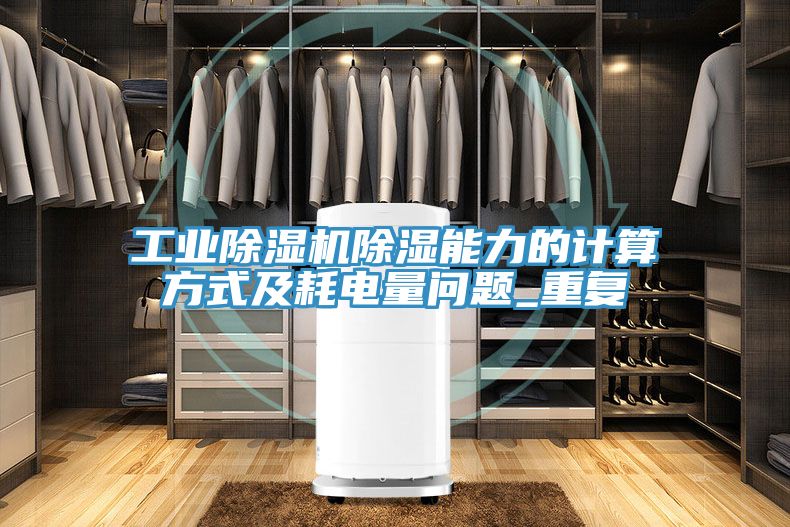 工业猫咪成人官网除湿能力的计算方式及耗电量问题_重复