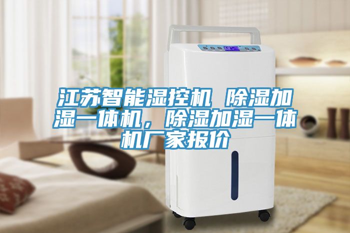 江苏智能湿控机 除湿加湿一体机，除湿加湿一体机厂家报价