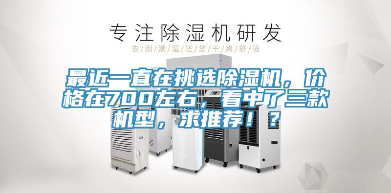最近一直在挑选猫咪成人官网，价格在700左右，看中了三款机型，求推荐！？
