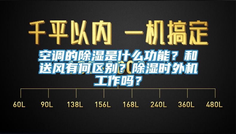 空调的除湿是什么功能？和送风有何区别？除湿时外机工作吗？