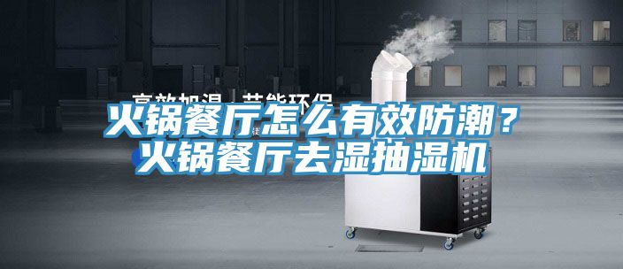 火锅餐厅怎么有效防潮？火锅餐厅去湿抽湿机