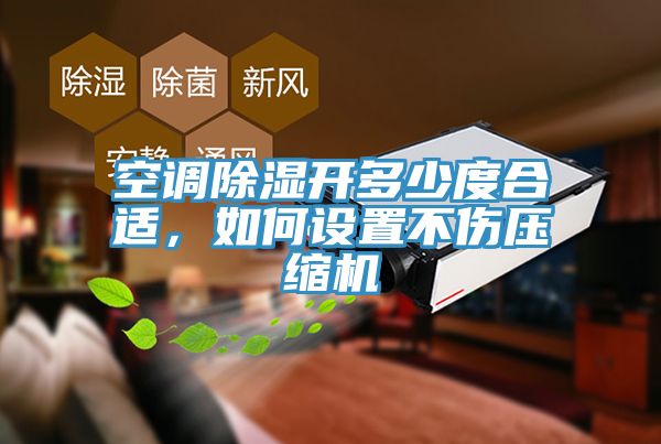 空调除湿开多少度合适，如何设置不伤压缩机