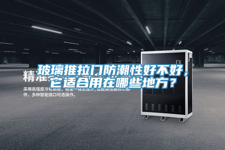玻璃推拉门防潮性好不好，它适合用在哪些地方？