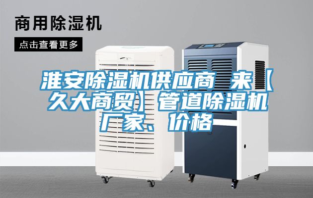 淮安猫咪成人官网供应商 来【久大商贸】管道猫咪成人官网厂家、价格