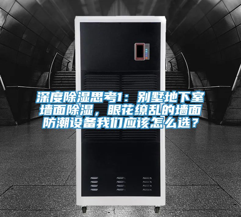 深度除湿思考1：别墅地下室墙面除湿，眼花缭乱的墙面防潮设备猫咪成人在线视频应该怎么选？