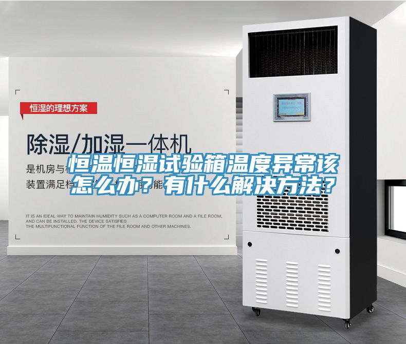 恒温恒湿试验箱温度异常该怎么办？有什么解决方法？