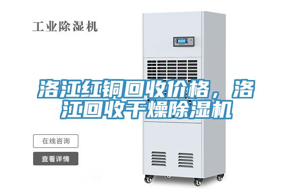 洛江红铜回收价格，洛江回收干燥猫咪成人官网