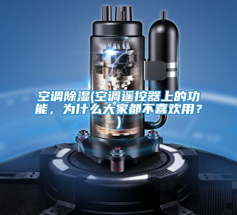 空调除湿(空调遥控器上的功能，为什么大家都不喜欢用？)