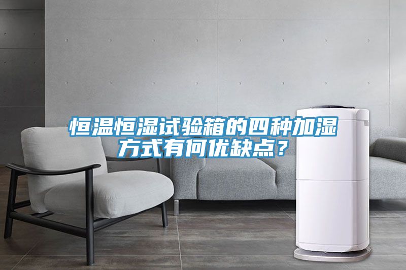 恒温恒湿试验箱的四种加湿方式有何优缺点？