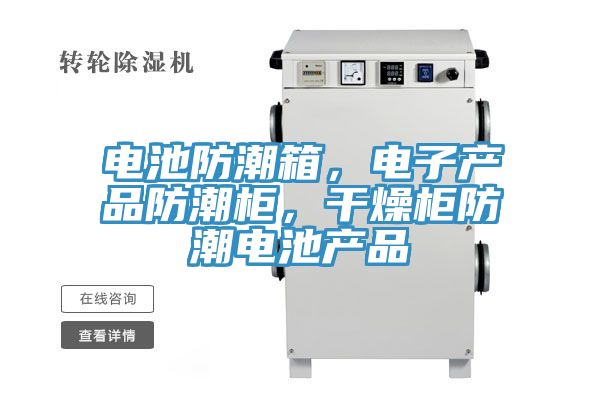 电池防潮箱，电子产品防潮柜，干燥柜防潮电池产品