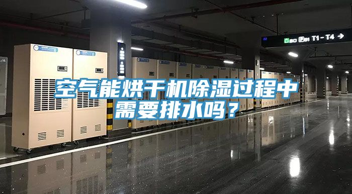 空气能烘干机除湿过程中需要排水吗？