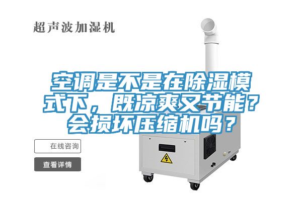 空调是不是在除湿模式下，既凉爽又节能？会损坏压缩机吗？