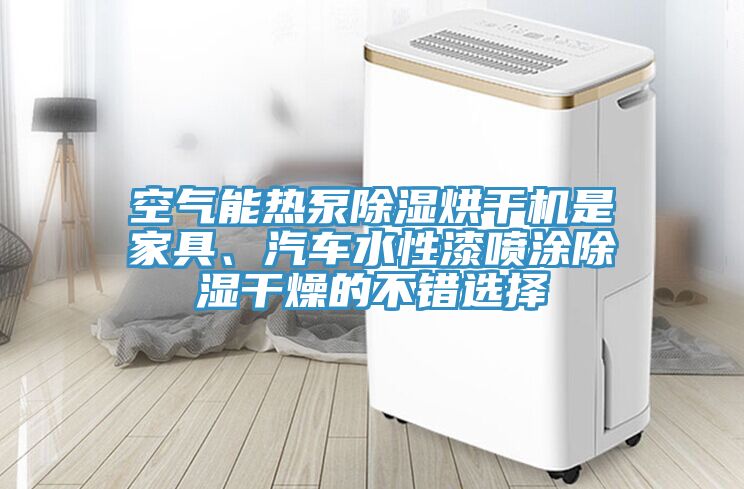 空气能热泵除湿烘干机是家具、汽车水性漆喷涂除湿干燥的不错选择