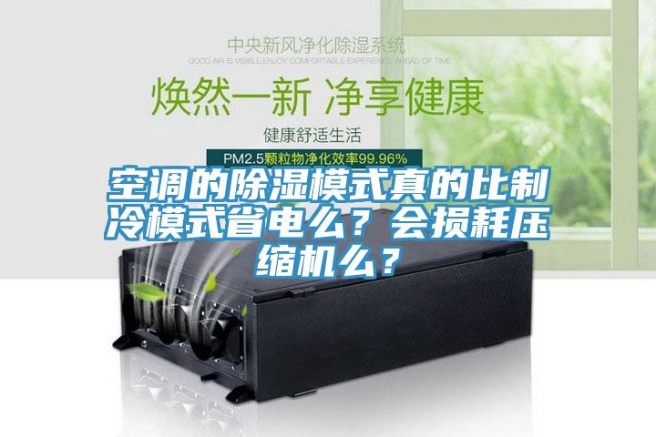 空调的除湿模式真的比制冷模式省电么？会损耗压缩机么？