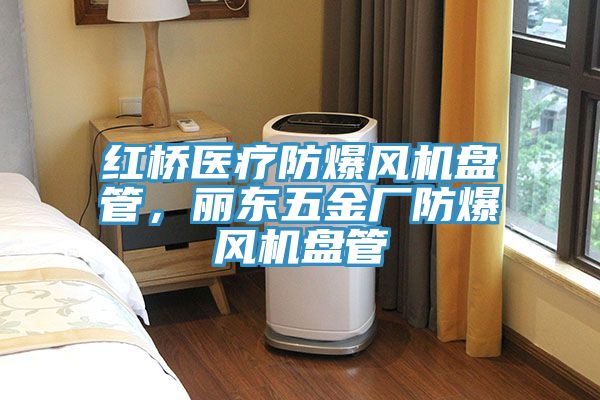红桥医疗防爆风机盘管，丽东五金厂防爆风机盘管