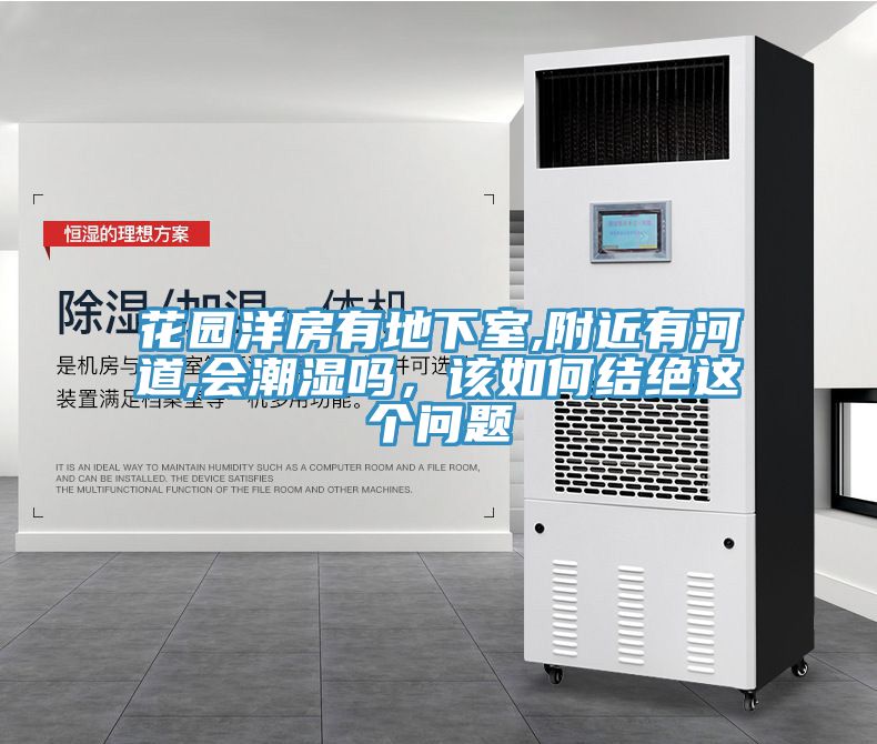 花园洋房有地下室,附近有河道,会潮湿吗，该如何结绝这个问题