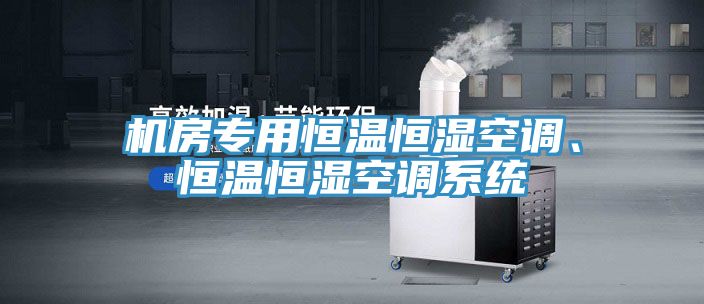 机房专用恒温恒湿空调、恒温恒湿空调系统