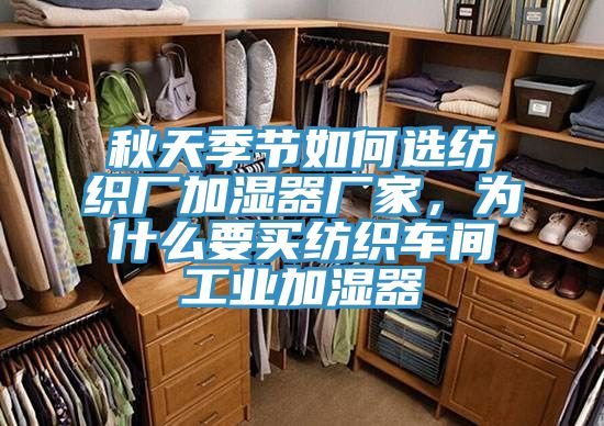 秋天季节如何选纺织厂加湿器厂家，为什么要买纺织车间工业加湿器